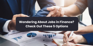 Wondering About Jobs in Finance? Check Out These 5 Options