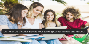 Can FRR® Certification Elevate Your Banking Career in India and Abroad?