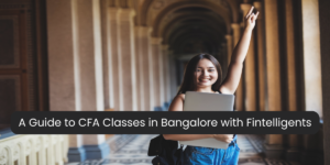 A Guide to CFA Classes in Bangalore with Fintelligents