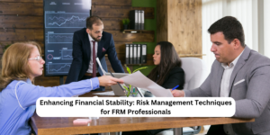 Enhancing Financial Stability: Risk Management Techniques for FRM Professionals