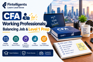 CFA Level 1 preparation guide for working professionals balancing work and study
